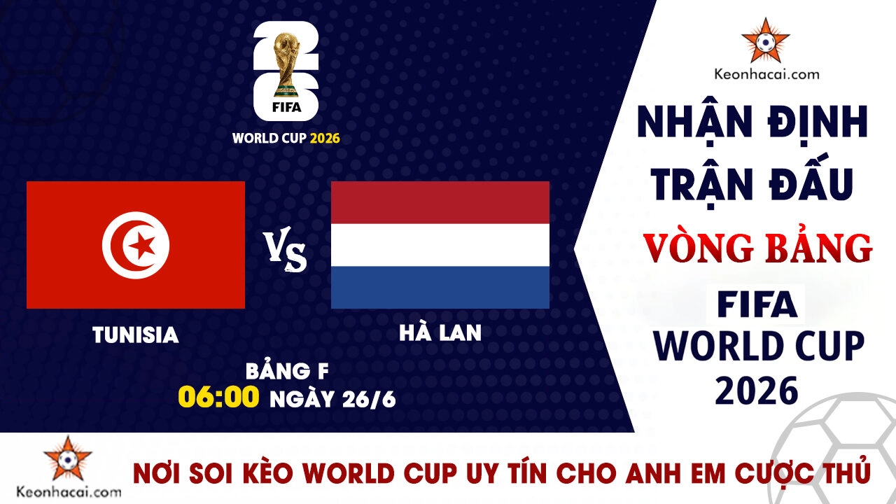 World Cup 2026 - Nhận Định Tunisia vs Hà Lan, 06h00 ngày 26/6: Cơn lốc màu da cam hướng tới ngôi đầu bảng
