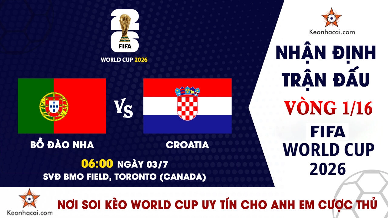 World Cup 2026 - Nhận Định Bồ Đào Nha vs Croatia, 06h00 Ngày 03/7: Đại chiến cân não tại Toronto